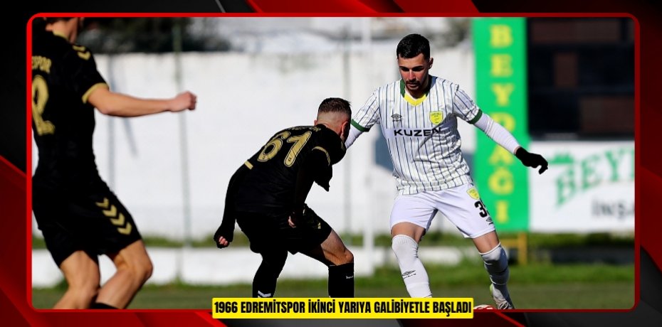 1966 EDREMİTSPOR İKİNCİ YARIYA GALİBİYETLE BAŞLADI