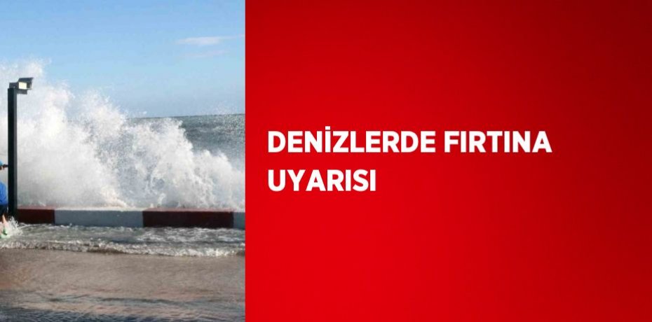 DENİZLERDE FIRTINA UYARISI
