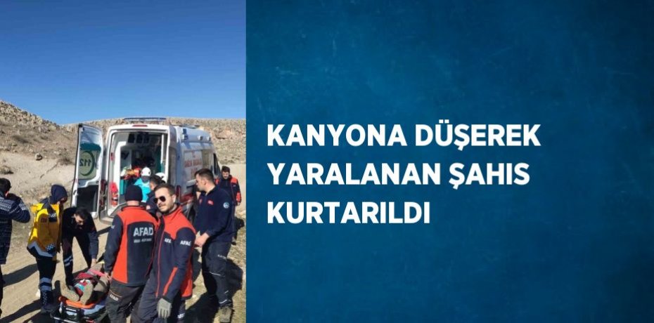 KANYONA DÜŞEREK YARALANAN ŞAHIS KURTARILDI