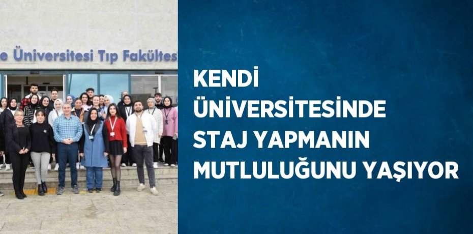 KENDİ ÜNİVERSİTESİNDE STAJ YAPMANIN MUTLULUĞUNU YAŞIYOR