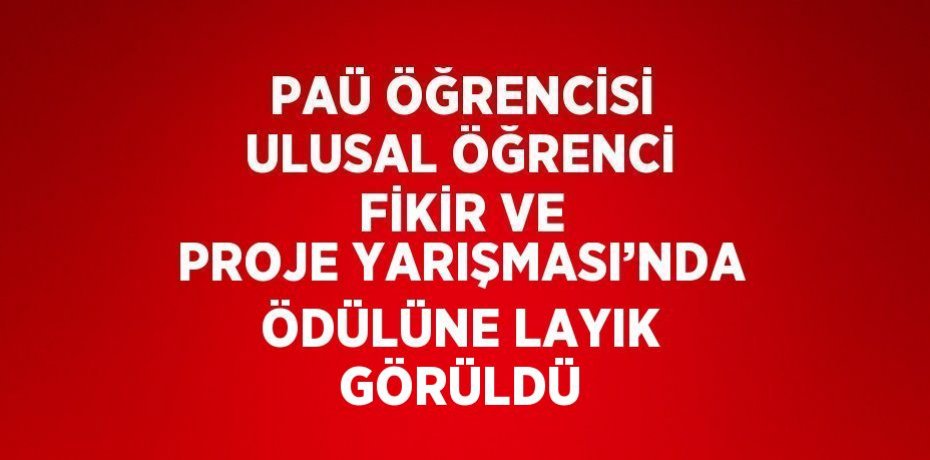 PAÜ ÖĞRENCİSİ ULUSAL ÖĞRENCİ FİKİR VE PROJE YARIŞMASI’NDA ÖDÜLÜNE LAYIK GÖRÜLDÜ