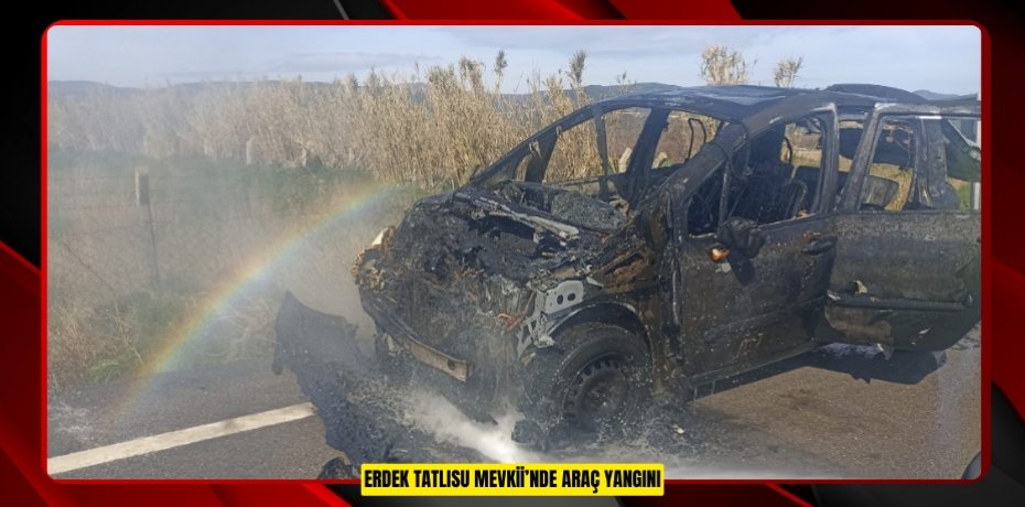 ERDEK TATLISU MEVKİİ’NDE ARAÇ YANGINI