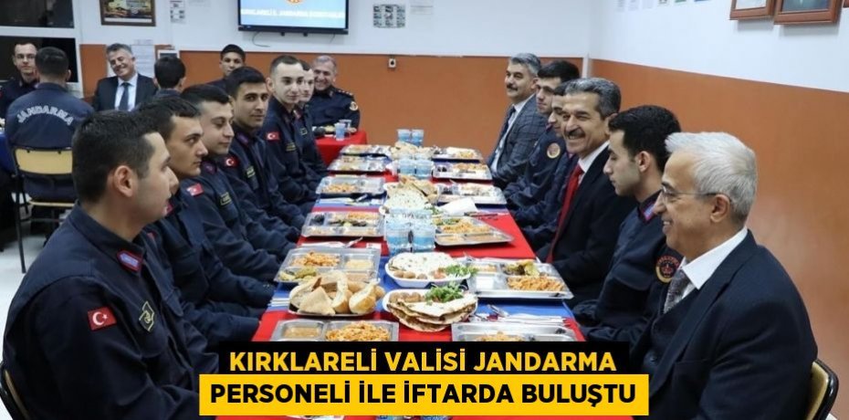 KIRKLARELİ VALİSİ JANDARMA PERSONELİ İLE İFTARDA BULUŞTU