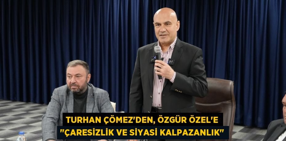 Turhan Çömez'den, Özgür Özel'e "çaresizlik ve siyasi kalpazanlık"