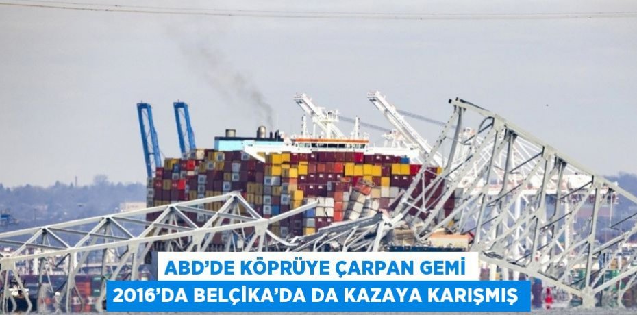 ABD’DE KÖPRÜYE ÇARPAN GEMİ 2016’DA BELÇİKA’DA DA KAZAYA KARIŞMIŞ