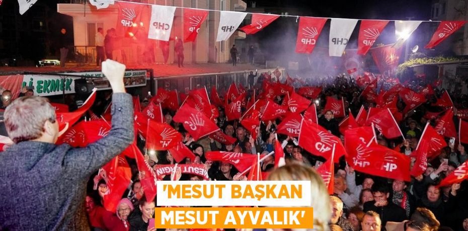 “MESUT BAŞKAN MESUT AYVALIK”