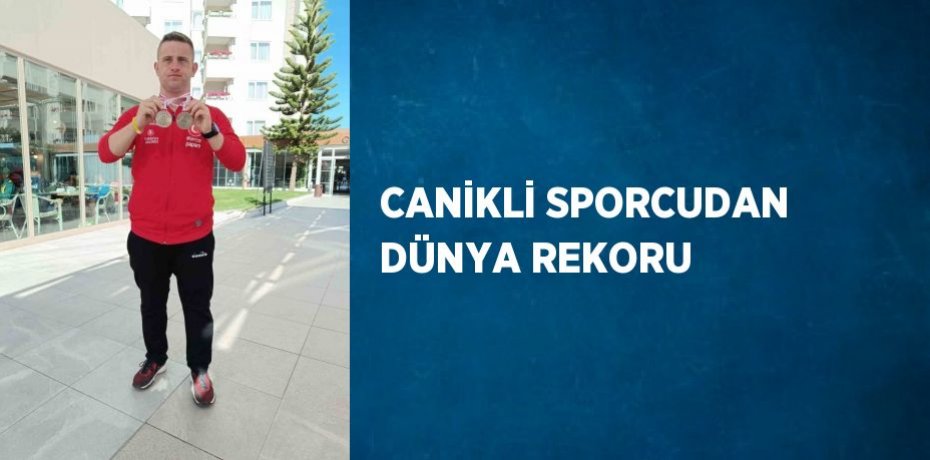 CANİKLİ SPORCUDAN DÜNYA REKORU