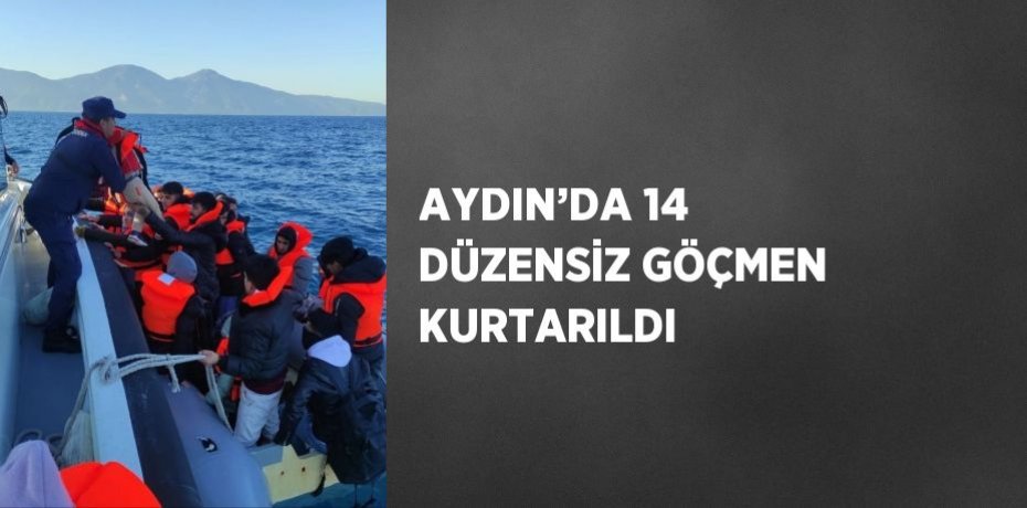 AYDIN’DA 14 DÜZENSİZ GÖÇMEN KURTARILDI