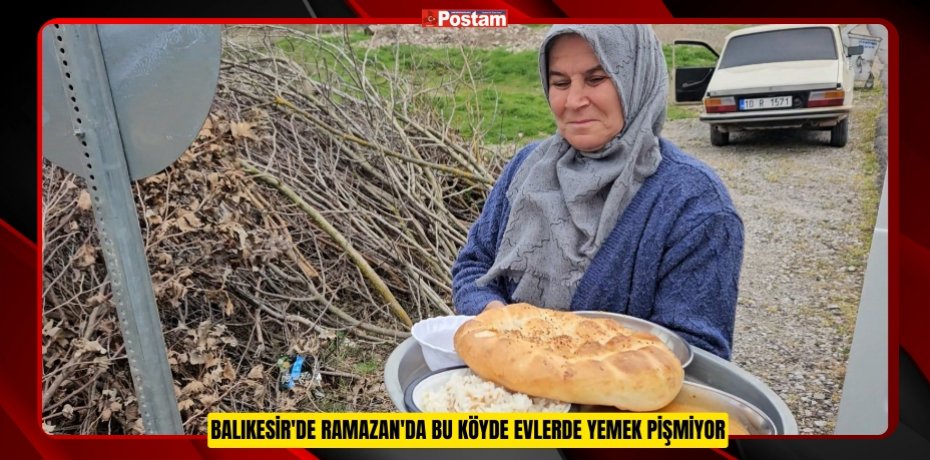 Balıkesir'de Ramazan'da bu köyde evlerde yemek pişmiyor