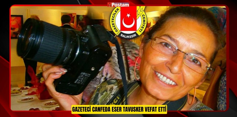 GAZETECİ CANFEDA ESER TAVUSKER VEFAT ETTİ