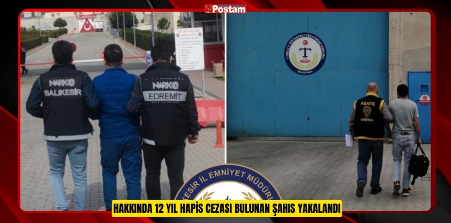 Hakkında 12 yıl hapis cezası bulunan şahıs yakalandı  