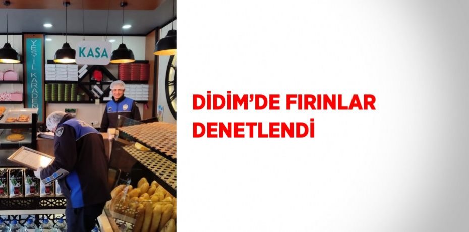 DİDİM’DE FIRINLAR DENETLENDİ