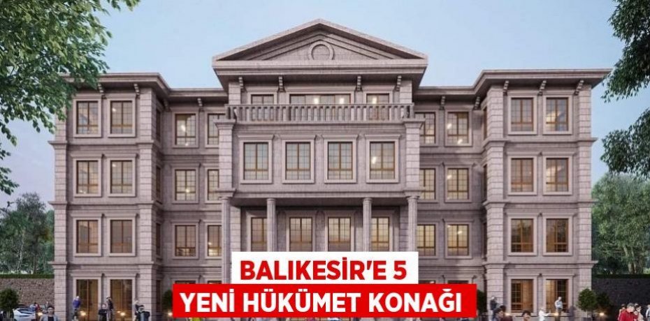 Balıkesir’e 5 Yeni Hükümet Konağı