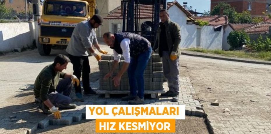 YOL ÇALIŞMALARI HIZ KESMİYOR