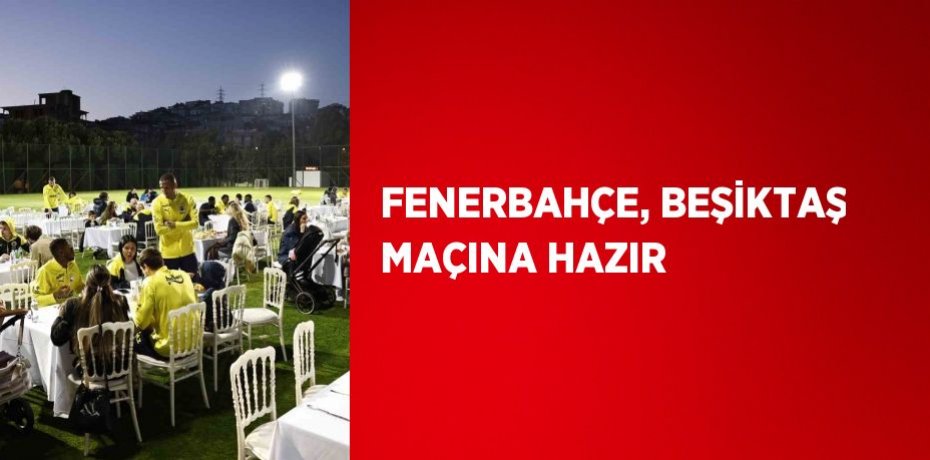 FENERBAHÇE, BEŞİKTAŞ MAÇINA HAZIR