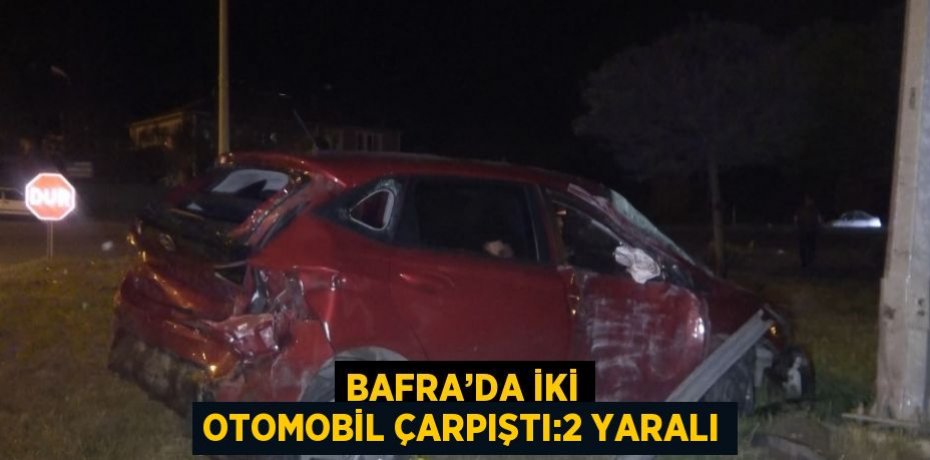 BAFRA’DA İKİ OTOMOBİL ÇARPIŞTI:2 YARALI