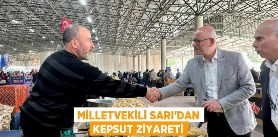 MİLLETVEKİLİ SARI’DAN KEPSUT ZİYARETİ