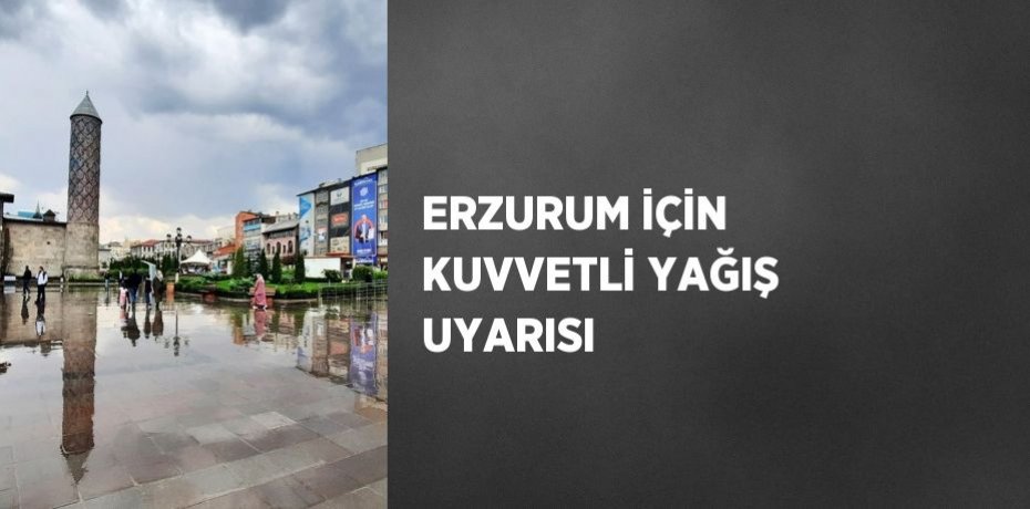ERZURUM İÇİN KUVVETLİ YAĞIŞ UYARISI