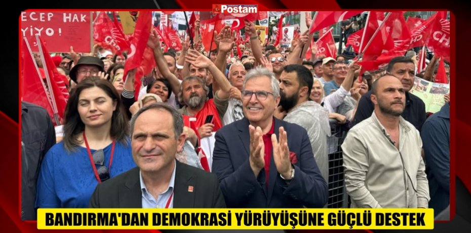 BANDIRMA’DAN DEMOKRASİ YÜRÜYÜŞÜNE GÜÇLÜ DESTEK
