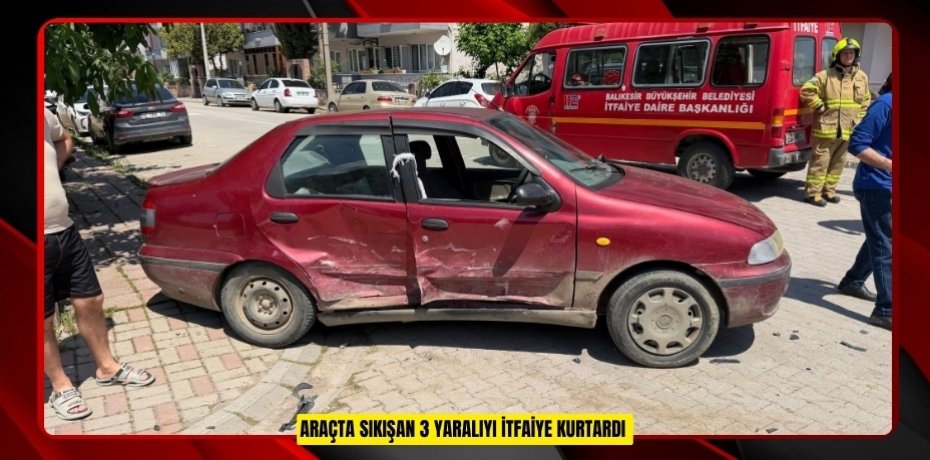 Araçta sıkışan 3 yaralıyı itfaiye kurtardı