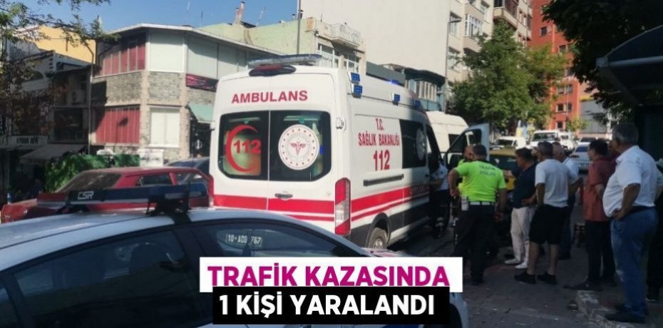 Trafik kazasında 1 kişi yaralandı