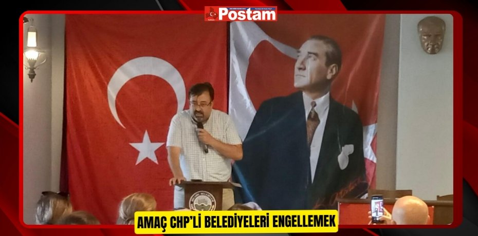 AMAÇ CHP’Lİ BELEDİYELERİ ENGELLEMEK