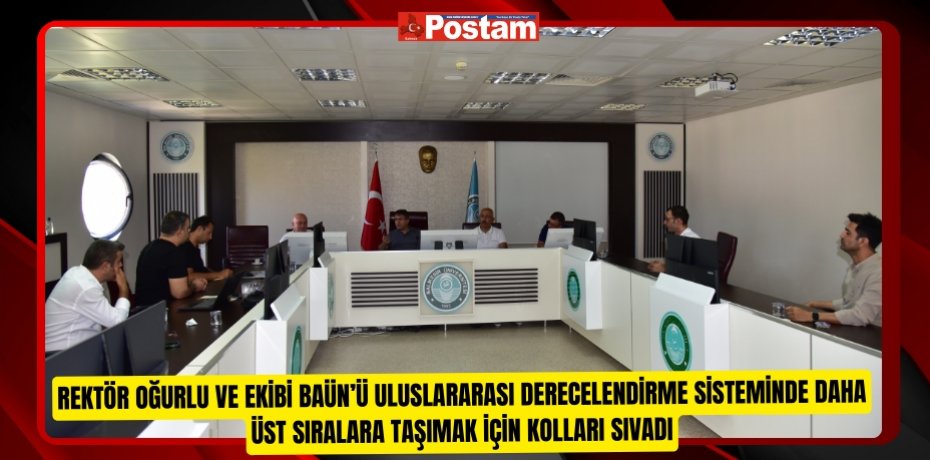 Rektör Oğurlu ve Ekibi BAÜN’ü Uluslararası Derecelendirme Sisteminde Daha Üst Sıralara Taşımak İçin Kolları Sıvadı