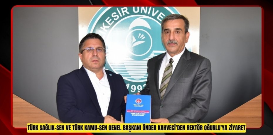 TÜRK SAĞLIK-SEN VE TÜRK KAMU-SEN GENEL BAŞKANI ÖNDER KAHVECİ’DEN REKTÖR OĞURLU’YA ZİYARET
