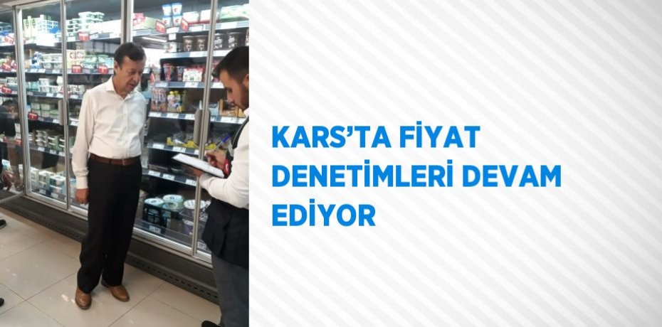KARS’TA FİYAT DENETİMLERİ DEVAM EDİYOR