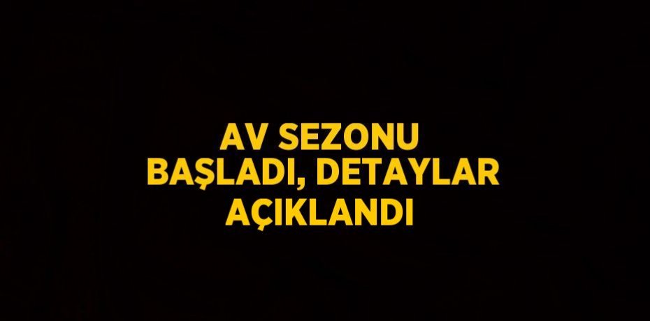 AV SEZONU BAŞLADI, DETAYLAR AÇIKLANDI
