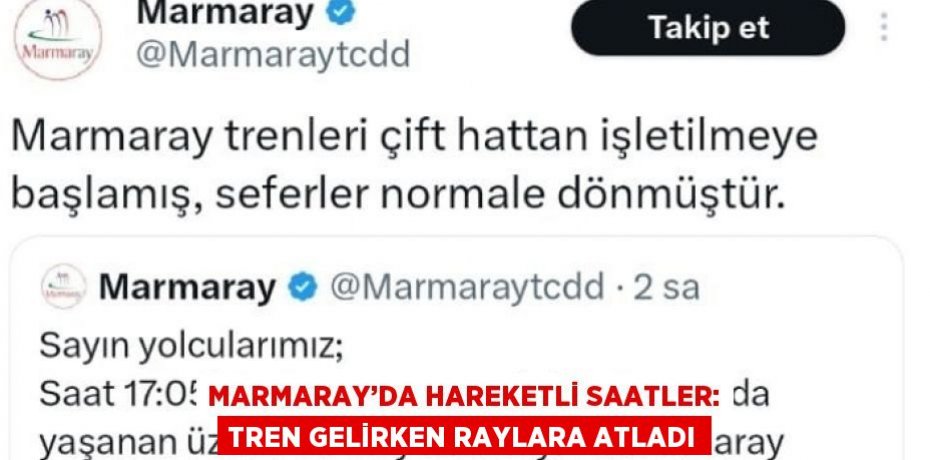 MARMARAY’DA HAREKETLİ SAATLER: TREN GELİRKEN RAYLARA ATLADI