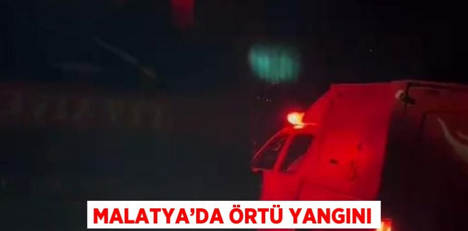 MALATYA’DA ÖRTÜ YANGINI