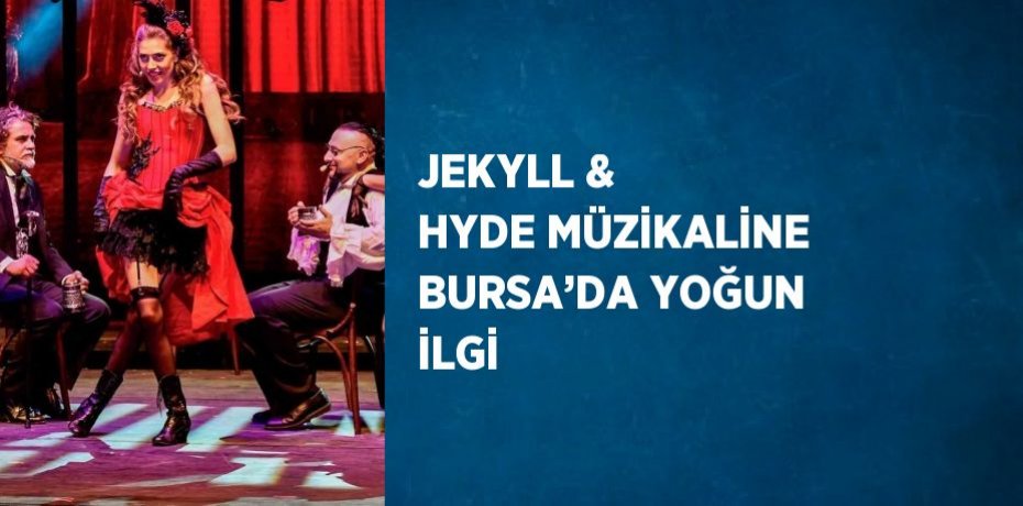 JEKYLL &AMP; HYDE MÜZİKALİNE BURSA’DA YOĞUN İLGİ