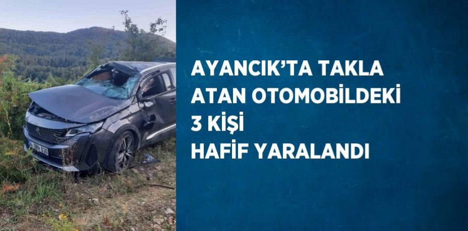 AYANCIK’TA TAKLA ATAN OTOMOBİLDEKİ 3 KİŞİ HAFİF YARALANDI
