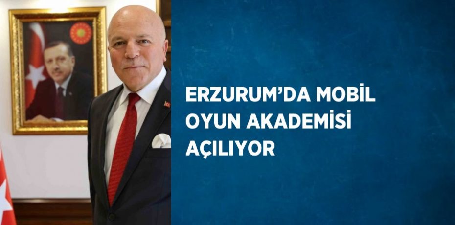 ERZURUM’DA MOBİL OYUN AKADEMİSİ AÇILIYOR