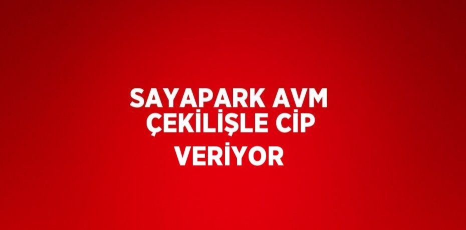 SAYAPARK AVM ÇEKİLİŞLE CİP VERİYOR