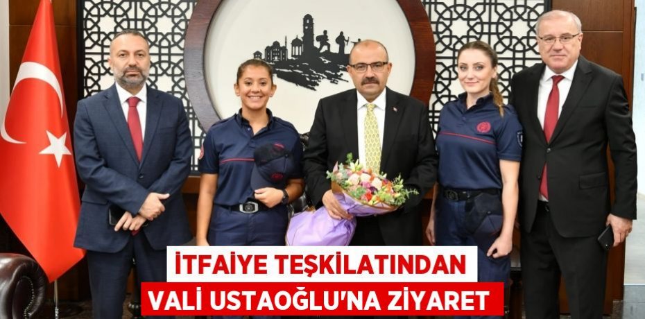 İtfaiye Teşkilatından Vali Ustaoğlu'na Ziyaret