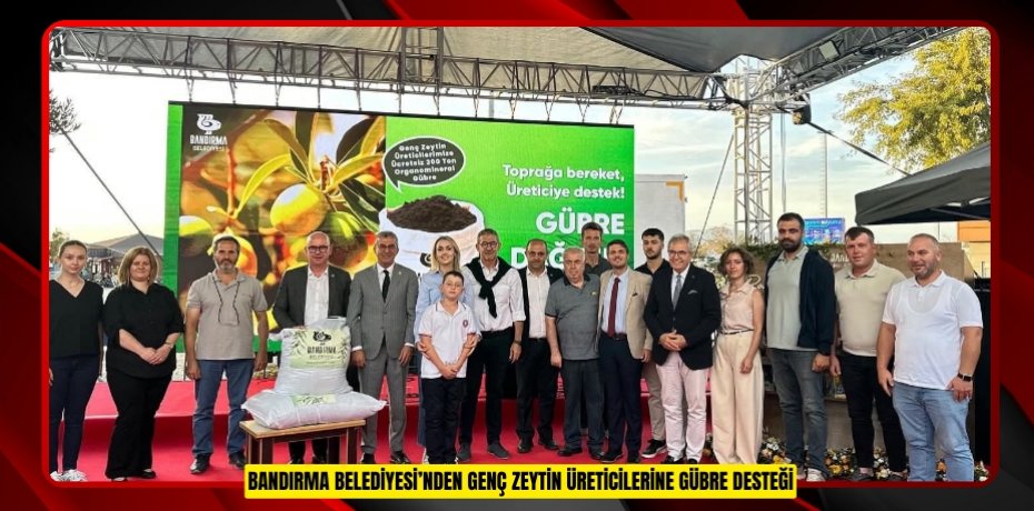 BANDIRMA BELEDİYESİ’NDEN GENÇ ZEYTİN ÜRETİCİLERİNE GÜBRE DESTEĞİ