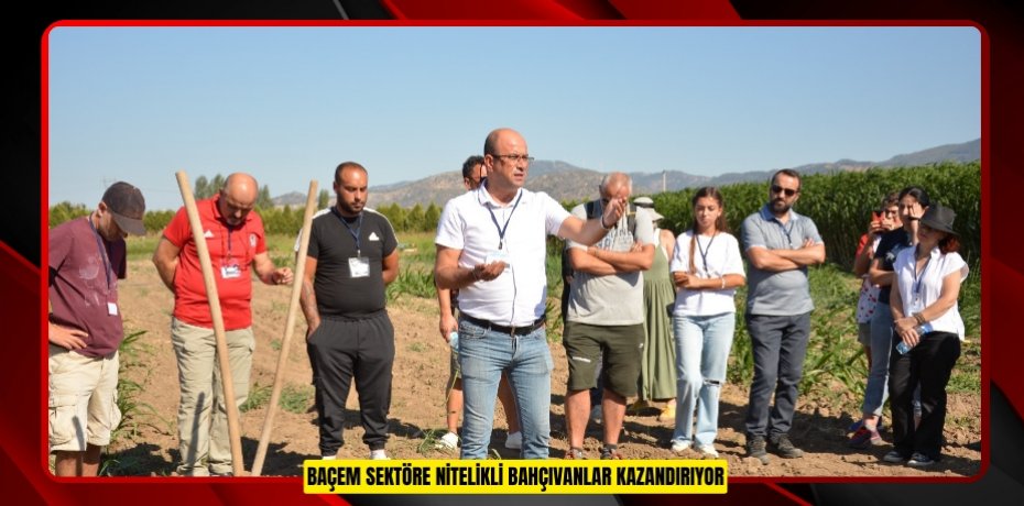 BAÇEM SEKTÖRE NİTELİKLİ BAHÇIVANLAR KAZANDIRIYOR