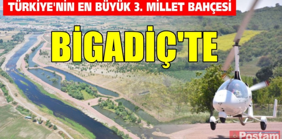 TÜRKİYE’NİN EN BÜYÜK 3. MİLLET BAHÇESİ BİGADİÇ’TE