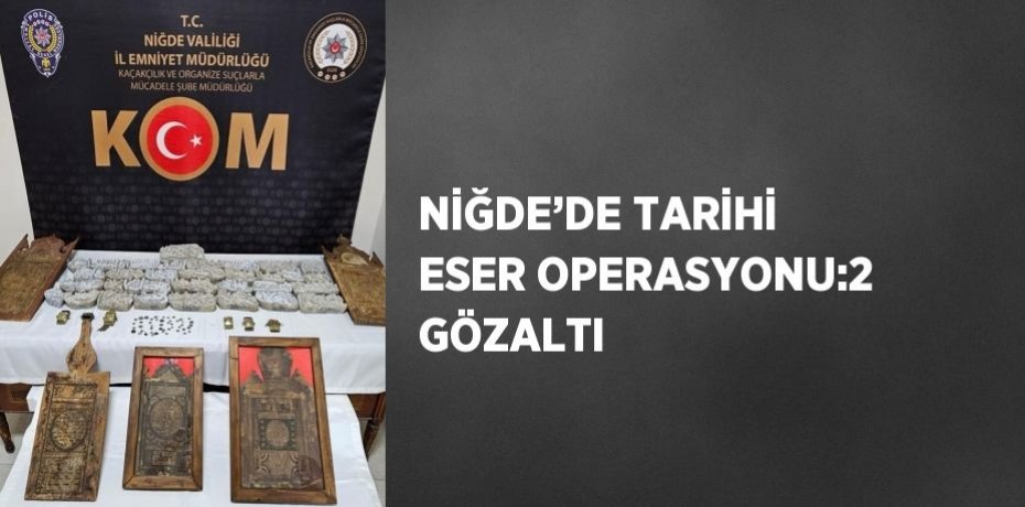 NİĞDE’DE TARİHİ ESER OPERASYONU:2 GÖZALTI