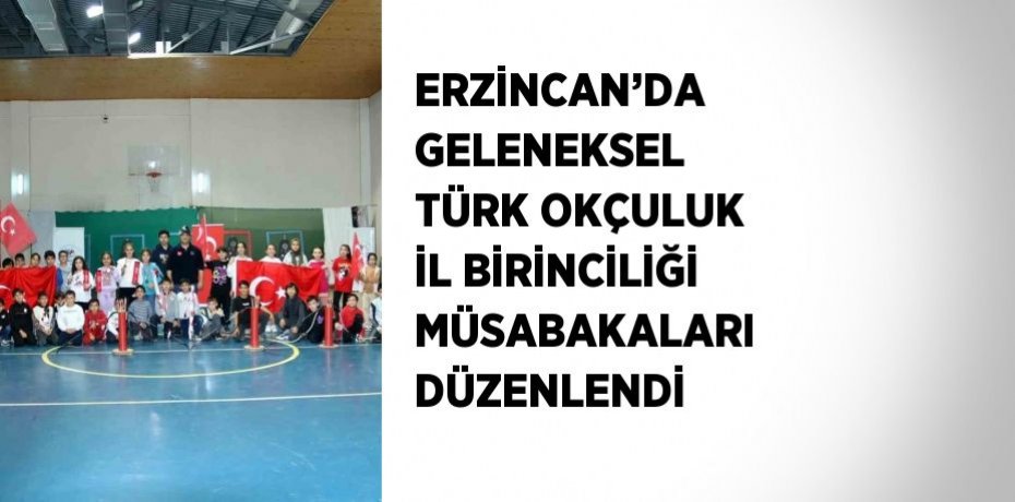 ERZİNCAN’DA GELENEKSEL TÜRK OKÇULUK İL BİRİNCİLİĞİ MÜSABAKALARI DÜZENLENDİ
