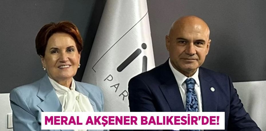 MERAL AKŞENER BALIKESİR’DE!