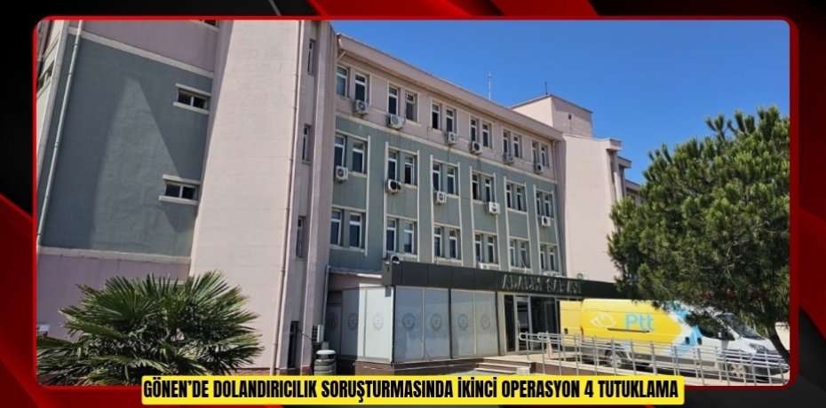 Gönen’de dolandırıcılık soruşturmasında ikinci operasyon: 4 tutuklama  