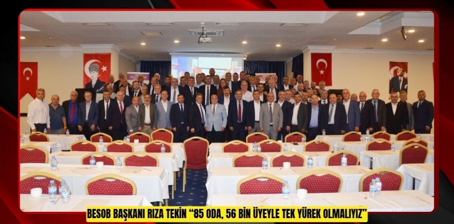 BESOB BAŞKANI RIZA TEKİN: “85 ODA,56 BİN ÜYEYLE TEK YÜREK OLMALIYIZ”