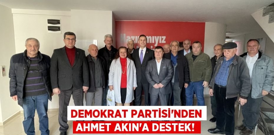 DEMOKRAT PARTİSİ’NDEN AHMET AKIN’A DESTEK!