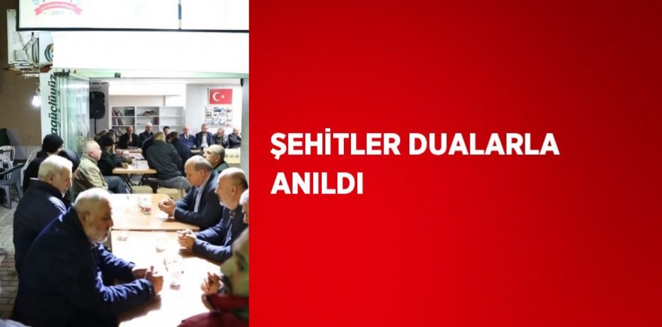 ŞEHİTLER DUALARLA ANILDI