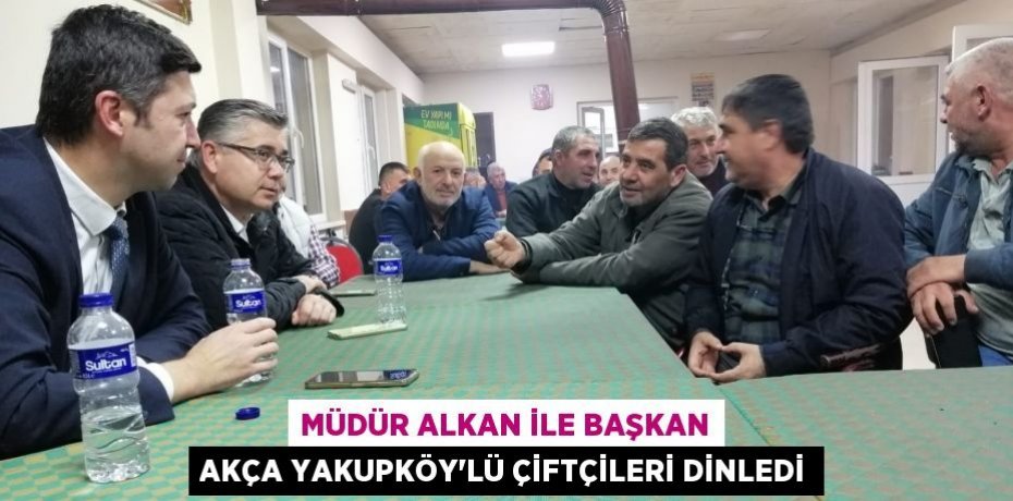 MÜDÜR Alkan ile Başkan Akça Yakupköy’lü çiftçileri dinledi