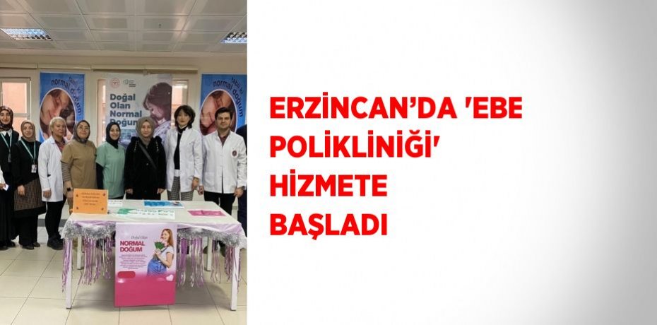 ERZİNCAN’DA 'EBE POLİKLİNİĞİ' HİZMETE BAŞLADI