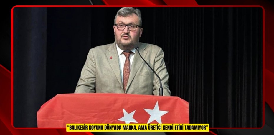 “BALIKESİR KOYUNU DÜNYADA MARKA, AMA ÜRETİCİ KENDİ ETİNİ TADAMIYOR”